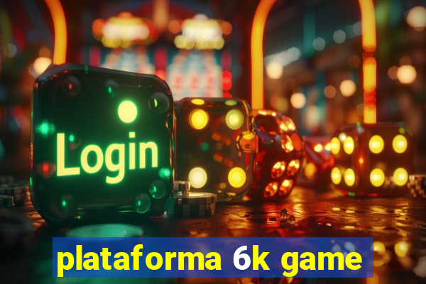 plataforma 6k game